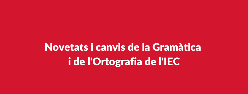 Novetats i canvis de la Gramàtica i de l'Ortografia de l'IEC